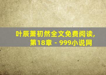 叶辰萧初然全文免费阅读,第18章 - 999小说网